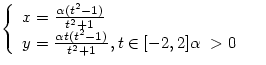 $\left\{
\begin{array}
{ll}
 x=\frac{\alpha(t^2-1)}{t^2+1}& \\  y=\frac{\alpha t(t^2-1)}{t^2+1}, t\in [-2,2]\alpha\ \gt&\end{array}\right.$