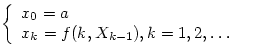 $\left\{ \begin{array}
{ll}
 x_0=a&\\  x_k=f(k,X_{k-1}),k=1,2,\ldots&\end{array}\right.$