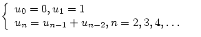 $\left\{
\begin{array}
{ll}
 u_0=0,u_1=1&\\  u_n=u_{n-1}+u_{n-2},n=2,3,4,\ldots &\end{array}\right.$