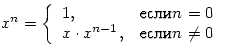 $x^n=\left\{
\begin{array}
{ll}
 1,&если n=0\\  x\cdot x^{n-1},&если n\ne 0\end{array}\right.$