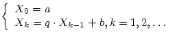 $\left\{
\begin{array}
{ll}
 X_0=a&\\  X_k=q\cdot X_{k-1}+b,k=1,2,\ldots &\end{array}\right.$