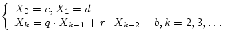 $\left\{
\begin{array}
{ll}
 X_0=c,X_1=d&\\  X_k=q\cdot X_{k-1}+r\cdot X_{k-2}+b,k=2,3,\ldots &\end{array}\right.$