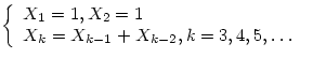 $\left\{
\begin{array}
{ll}
 X_1=1,X_2=1&\\  X_k=X_{k-1}+X_{k-2},k=3,4,5,\ldots &\end{array}\right.$