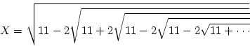 \begin{displaymath}
X=\sqrt{11-2\sqrt{11+2\sqrt{11-2\sqrt{11-2\sqrt{11+\cdots }}}}}\end{displaymath}